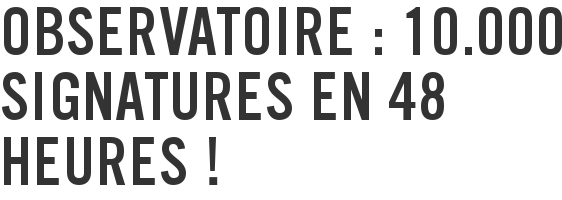 Observatoire : 10.000 signatures en 48 heures !