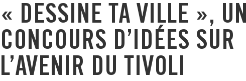 « Dessine ta ville », un concours d'idées sur l'avenir du Tivoli