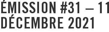 Émission #31 – 11 décembre 2021