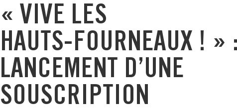 « Vive les hauts-fourneaux ! » : lancement d'une souscription
