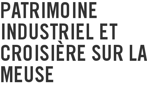 Patrimoine industriel et Croisière sur la Meuse