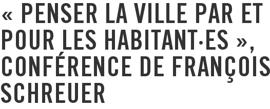 « Penser la ville par et pour les habitant·es », conférence de François Schreuer
