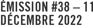Émission #38 – 11 décembre 2022