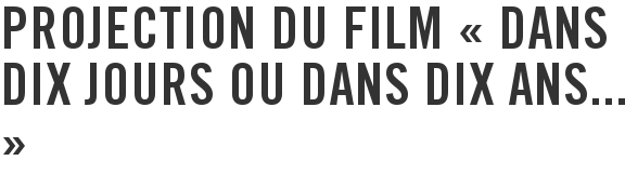 Projection du film « Dans dix jours ou dans dix ans... »